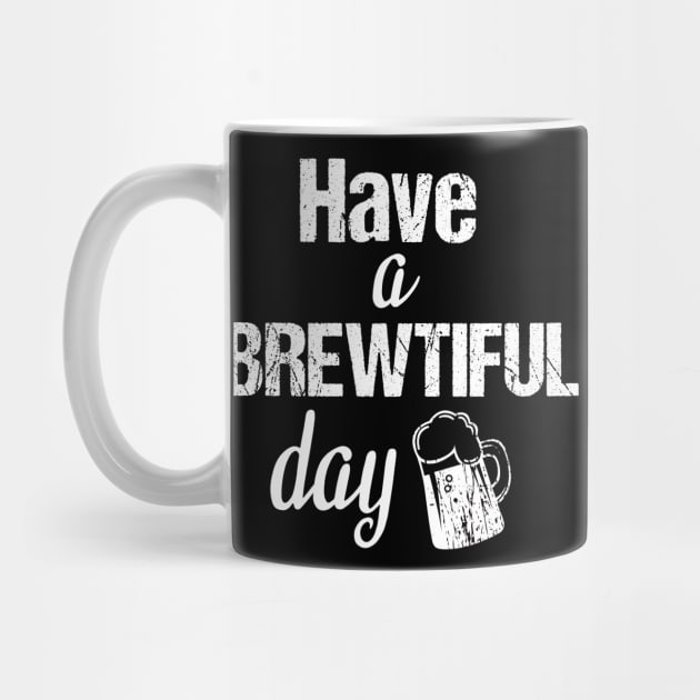 Have a brewtiful day, beer lover gifts by cypryanus